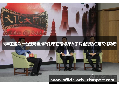 凤凰卫视欧洲台现场直播精彩节目带你深入了解全球热点与文化动态